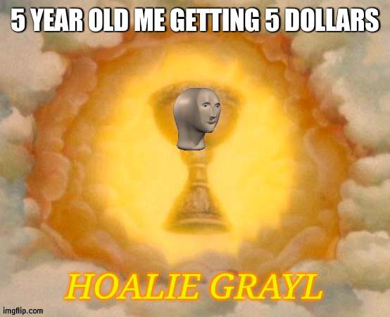 Mass stonks | 5 YEAR OLD ME GETTING 5 DOLLARS | image tagged in meme man hoalie grayl,money | made w/ Imgflip meme maker
