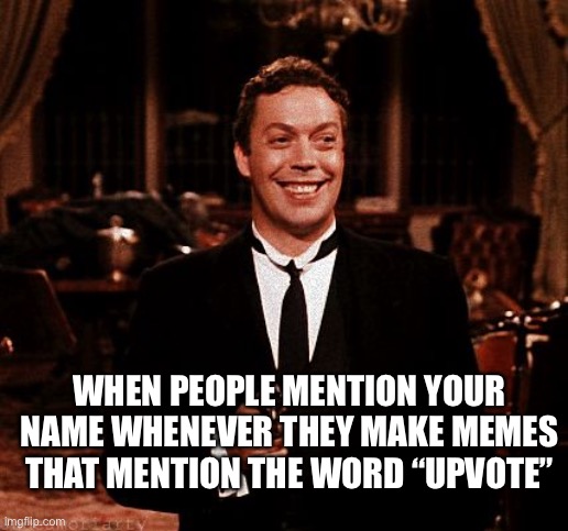 Superior Wadsworth Meme | WHEN PEOPLE MENTION YOUR NAME WHENEVER THEY MAKE MEMES THAT MENTION THE WORD “UPVOTE” | image tagged in memes,superior wadsworth | made w/ Imgflip meme maker