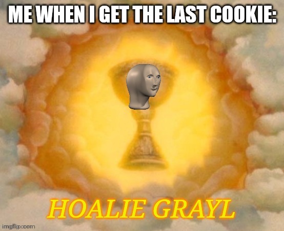 Meme man hoalie grayl | ME WHEN I GET THE LAST COOKIE: | image tagged in meme man hoalie grayl | made w/ Imgflip meme maker