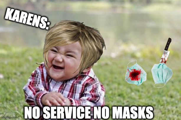 Evil Toddler Meme | KARENS:; NO SERVICE NO MASKS | image tagged in memes,evil toddler | made w/ Imgflip meme maker