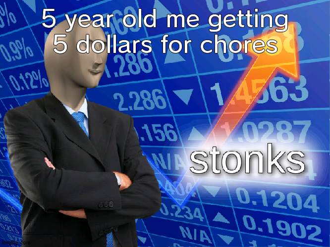 Let my income grow | 5 year old me getting 5 dollars for chores | image tagged in stonks,money,income | made w/ Imgflip meme maker