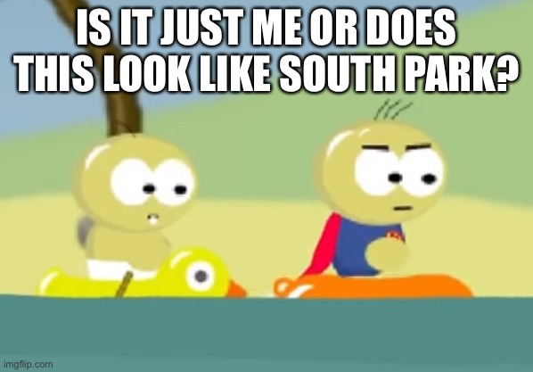 IS IT JUST ME OR DOES THIS LOOK LIKE SOUTH PARK? | made w/ Imgflip meme maker