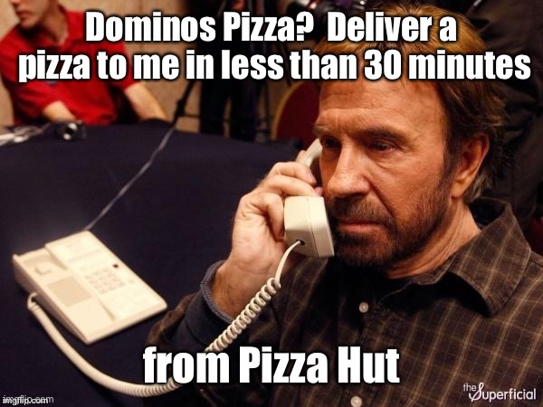 And they did! | image tagged in chuck norris,dominos pizza,pizza hut,cross delivery,funny memes | made w/ Imgflip meme maker