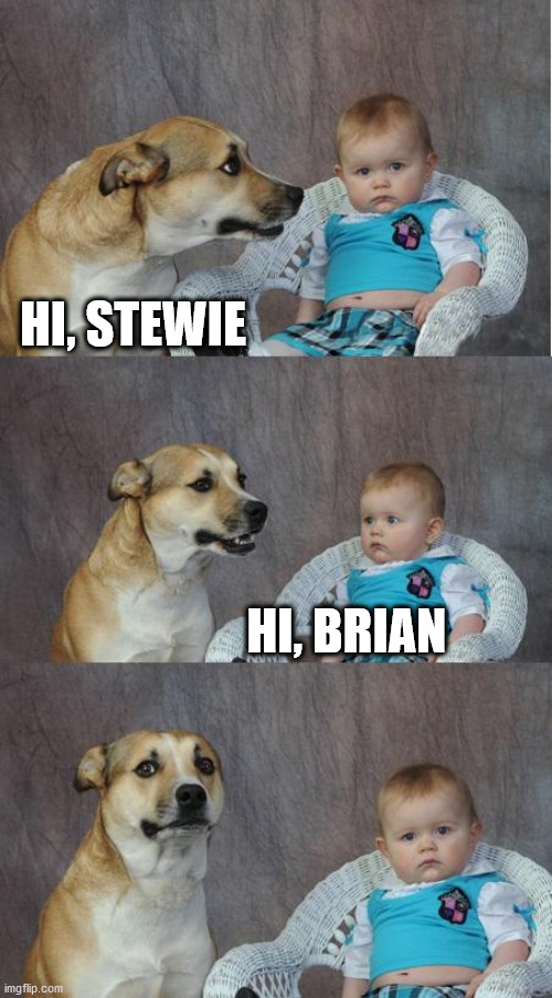 Haters gonna fairly hate | HI, STEWIE; HI, BRIAN | image tagged in bad joke dog,stewie,brian,family guy | made w/ Imgflip meme maker