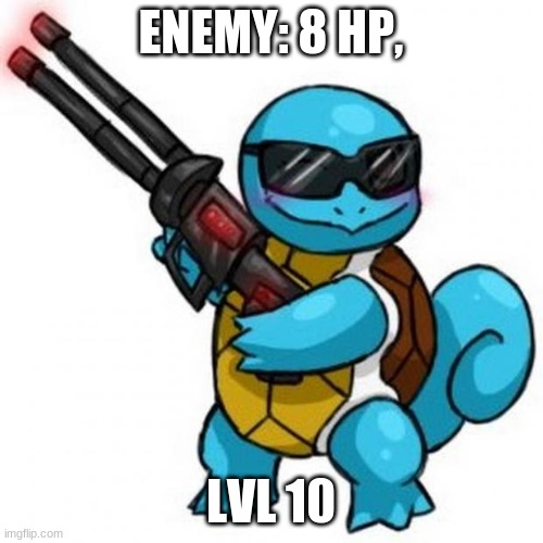 squirtle | ENEMY: 8 HP, LVL 10 | image tagged in squirtle | made w/ Imgflip meme maker