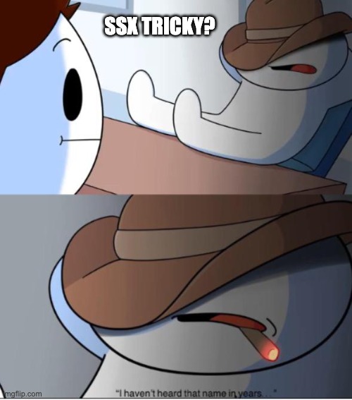 i haven't heard that name in years | SSX TRICKY? | image tagged in i haven't heard that name in years | made w/ Imgflip meme maker