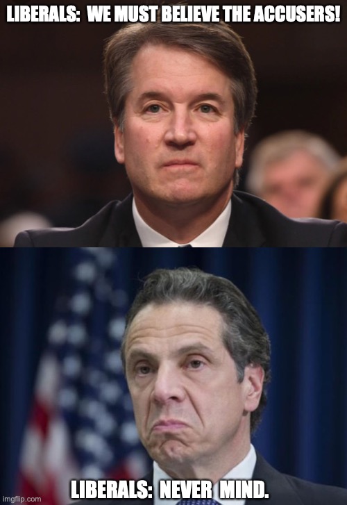 LIBERALS:  WE MUST BELIEVE THE ACCUSERS! LIBERALS:  NEVER  MIND. | image tagged in andrew cuomo,political | made w/ Imgflip meme maker
