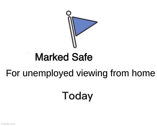 Marked Safe From Meme | For unemployed viewing from home | image tagged in memes,marked safe from | made w/ Imgflip meme maker