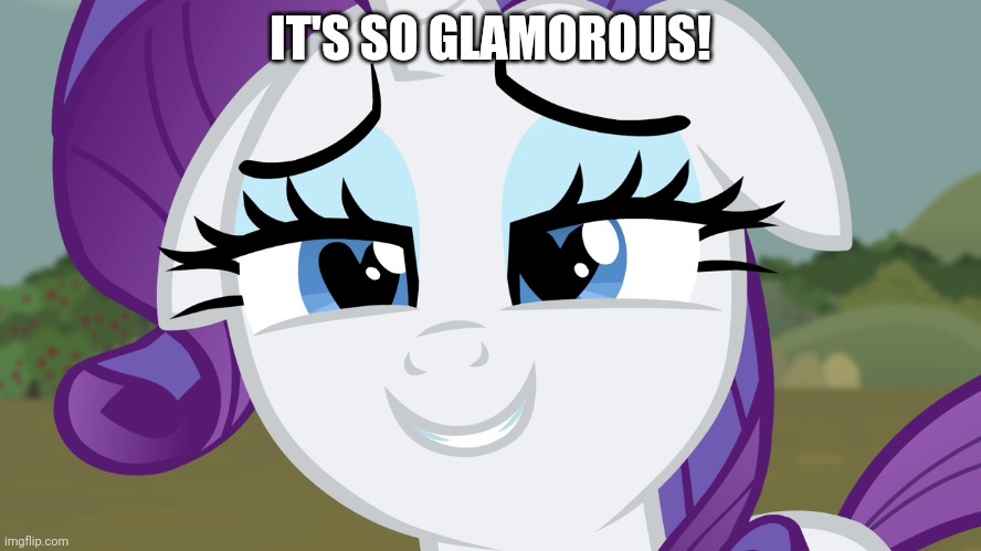 Rarity with Hearted Eyes (MLP) | IT'S SO GLAMOROUS! | image tagged in rarity with hearted eyes mlp | made w/ Imgflip meme maker
