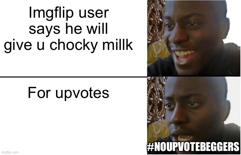 Disappointed Black Guy | Imgflip user says he will give u chocky millk; For upvotes; #NOUPVOTEBEGGERS | image tagged in disappointed black guy | made w/ Imgflip meme maker