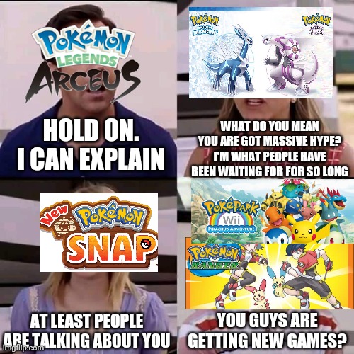 New Pokemon games!! | WHAT DO YOU MEAN YOU ARE GOT MASSIVE HYPE? I'M WHAT PEOPLE HAVE BEEN WAITING FOR FOR SO LONG; HOLD ON. I CAN EXPLAIN; AT LEAST PEOPLE ARE TALKING ABOUT YOU; YOU GUYS ARE GETTING NEW GAMES? | image tagged in we are the millers | made w/ Imgflip meme maker