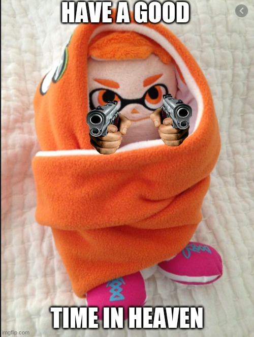 wwwwwwwwwwwwwwwwwwwwwwwwwwwwwwwwwwwwwwwwwwwwwwwwwhhhhhhhhhhhhhhhhhhhhhhhhhhhhhhhhhhhhhhhhhhhhhhhhhhhhhhhhhhhhhhhhhaaaaaaaaaaaaaa | HAVE A GOOD; TIME IN HEAVEN | image tagged in woomy in a blanket,guns | made w/ Imgflip meme maker