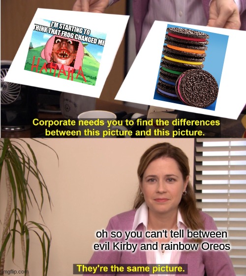 Oh reeaally? | oh so you can't tell between evil Kirby and rainbow Oreos | image tagged in memes,they're the same picture | made w/ Imgflip meme maker