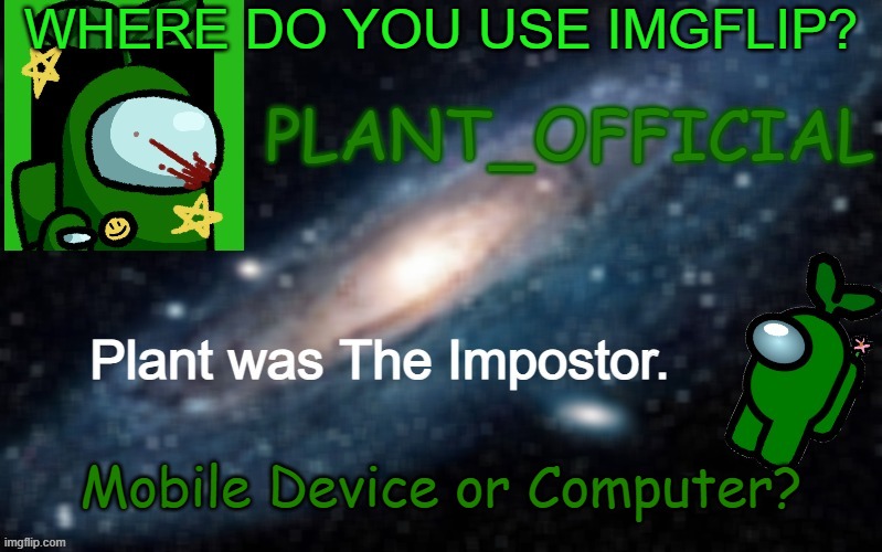 Plant_Official Annoncement Template | WHERE DO YOU USE IMGFLIP? Mobile Device or Computer? | image tagged in plant_official annoncement template | made w/ Imgflip meme maker