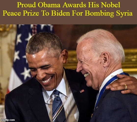 Joe Biden Obama | Proud Obama Awards His Nobel Peace Prize To Biden For Bombing Syria | image tagged in joe biden obama | made w/ Imgflip meme maker