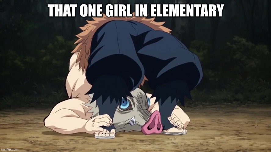 Demon Slayer Inosuke flexible | THAT ONE GIRL IN ELEMENTARY | image tagged in demon slayer inosuke flexible | made w/ Imgflip meme maker