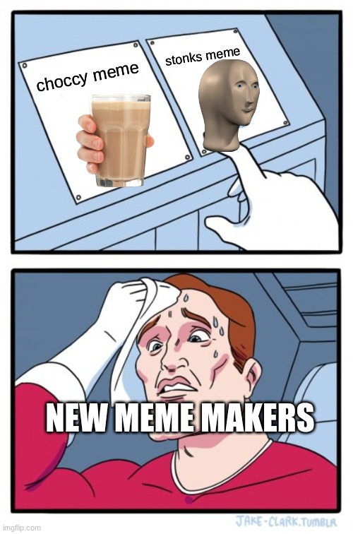 hmm yes | stonks meme; choccy meme; NEW MEME MAKERS | image tagged in memes,two buttons | made w/ Imgflip meme maker