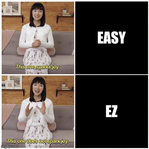 Facts. | EASY; EZ | image tagged in marie kondo spark joy,fun,memes | made w/ Imgflip meme maker