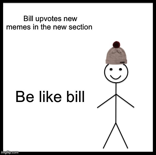 Be like bill for free chocy milk | Bill upvotes new memes in the new section; Be like bill | image tagged in memes,be like bill | made w/ Imgflip meme maker