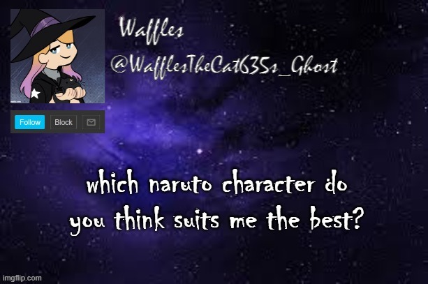 WafflesTheCat635 announcement template | which naruto character do you think suits me the best? | image tagged in wafflesthecat635 announcement template | made w/ Imgflip meme maker