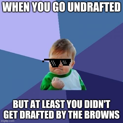 Success Kid | WHEN YOU GO UNDRAFTED; BUT AT LEAST YOU DIDN'T GET DRAFTED BY THE BROWNS | image tagged in memes,success kid | made w/ Imgflip meme maker