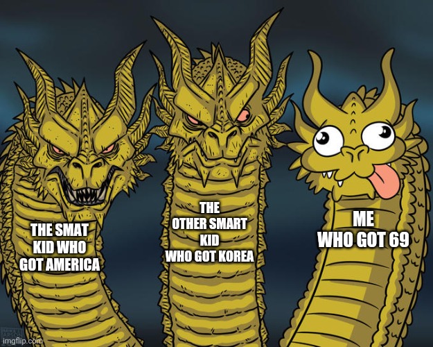 Three-headed Dragon | THE SMAT KID WHO GOT AMERICA THE OTHER SMART KID WHO GOT KOREA ME WHO GOT 69 | image tagged in three-headed dragon | made w/ Imgflip meme maker