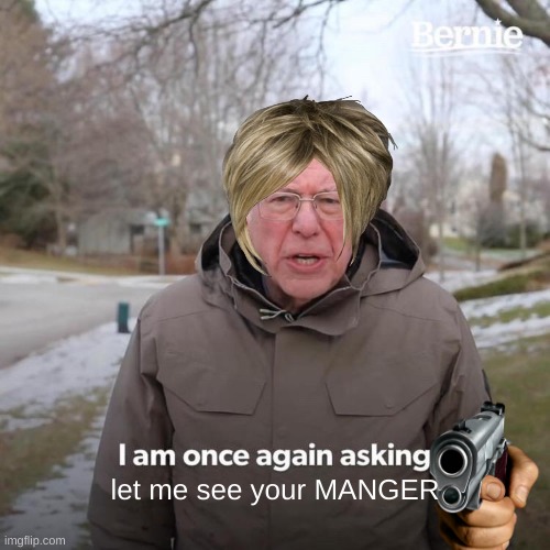 Bernie I Am Once Again Asking For Your Support | let me see your MANGER | image tagged in memes,bernie i am once again asking for your support | made w/ Imgflip meme maker