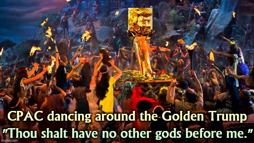 The Golden Trump Statue was made in Mexico. AAAAAAAAAHHHHH!!!! | CPAC dancing around the Golden Trump; "Thou shalt have no other gods before me." | image tagged in heathen,idol,conservatives,mexico | made w/ Imgflip meme maker
