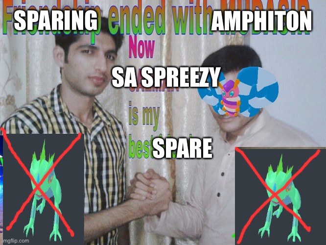 True | AMPHITON; SPARING; SA SPREEZY; SPARE | image tagged in friendship ended | made w/ Imgflip meme maker