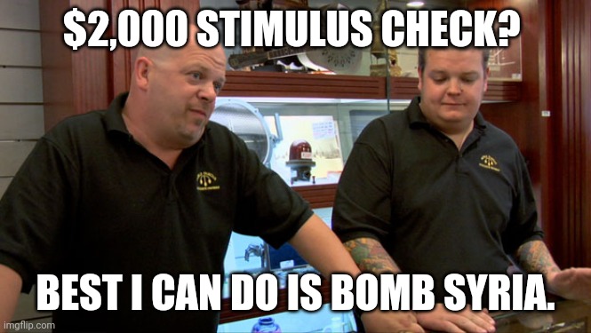 Pawn Stars Best I Can Do |  $2,000 STIMULUS CHECK? BEST I CAN DO IS BOMB SYRIA. | image tagged in pawn stars best i can do | made w/ Imgflip meme maker