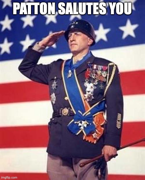 Patton Salutes You | PATTON SALUTES YOU | image tagged in patton salutes you | made w/ Imgflip meme maker