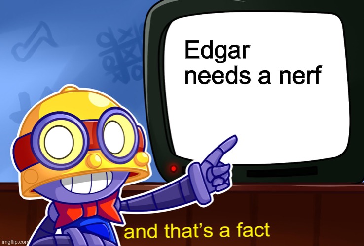 Edgar isn’t balanced at all | Edgar needs a nerf | image tagged in true carl | made w/ Imgflip meme maker