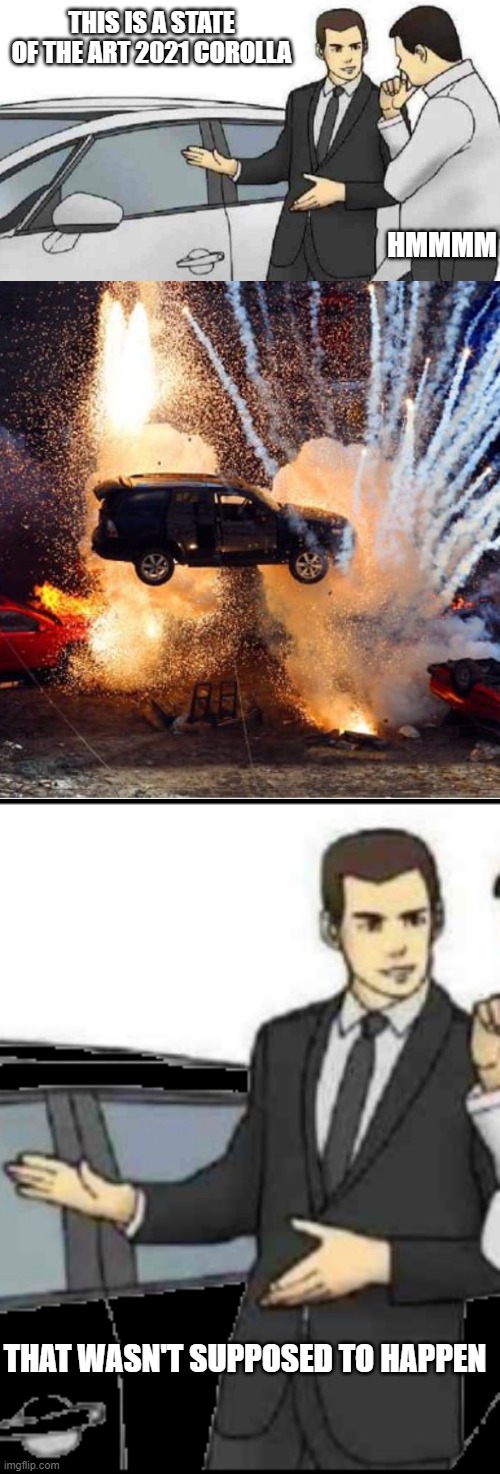 THIS IS A STATE OF THE ART 2021 COROLLA; HMMMM; THAT WASN'T SUPPOSED TO HAPPEN | image tagged in memes,car salesman slaps roof of car,cars explosions,1350 car slap | made w/ Imgflip meme maker