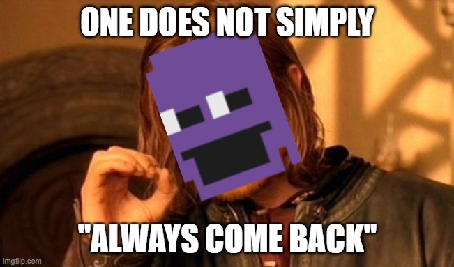 One Does Not Simply | ONE DOES NOT SIMPLY; "ALWAYS COME BACK" | image tagged in memes,one does not simply,fnaf,purple guy,come back | made w/ Imgflip meme maker