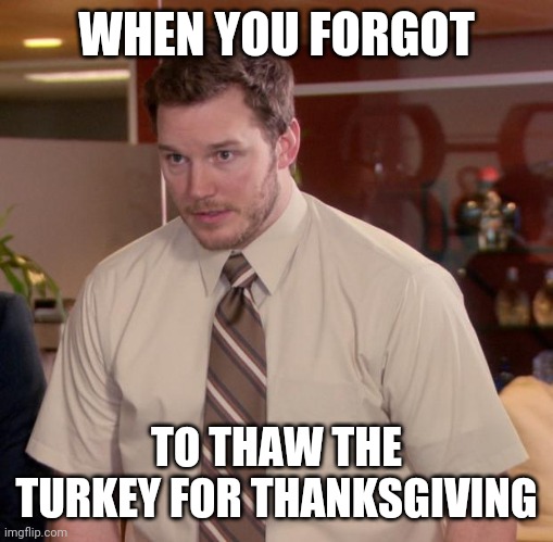 Afraid To Ask Andy | WHEN YOU FORGOT; TO THAW THE TURKEY FOR THANKSGIVING | image tagged in memes,afraid to ask andy | made w/ Imgflip meme maker