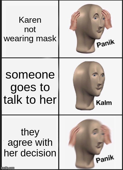Panik Kalm Panik Meme | Karen not wearing mask someone goes to talk to her they agree with her decision | image tagged in memes,panik kalm panik | made w/ Imgflip meme maker