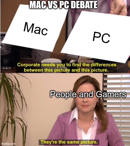 They're The Same Picture Meme | MAC VS PC DEBATE; Mac; PC; People and Gamers | image tagged in memes,they're the same picture | made w/ Imgflip meme maker
