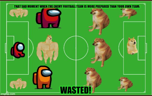 soccer | THAT SAD MOMENT WHEN THE ENEMY FOOTBALL TEAM IS MORE PREPARED THAN YOUR OWN TEAM:; WASTED! | image tagged in memes,soccer flop,sad x all the y | made w/ Imgflip meme maker