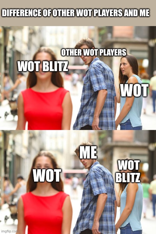 DIFFERENCE BETWEEN OTHER WOT PLAYERS AND ME | DIFFERENCE OF OTHER WOT PLAYERS AND ME; OTHER WOT PLAYERS; WOT BLITZ; WOT; ME; WOT BLITZ; WOT | image tagged in memes,distracted boyfriend,wot,world of tanks,difference | made w/ Imgflip meme maker