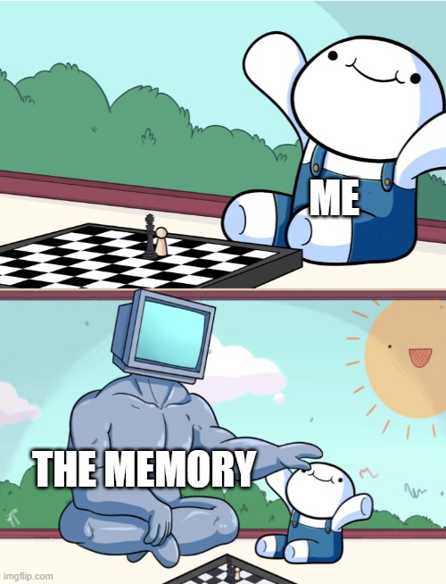 ME THE MEMORY | image tagged in odd1sout vs computer chess | made w/ Imgflip meme maker