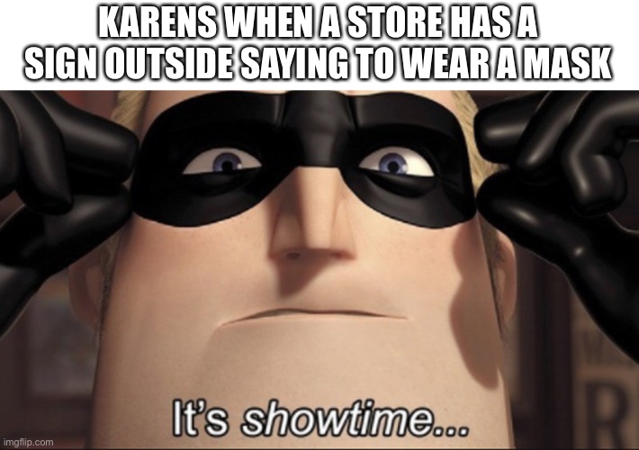 After quarantine, I have an idea to throw a masquerade party but it will be with masks that go on the TOP half of a person’s fac | KARENS WHEN A STORE HAS A SIGN OUTSIDE SAYING TO WEAR A MASK | image tagged in it's showtime | made w/ Imgflip meme maker