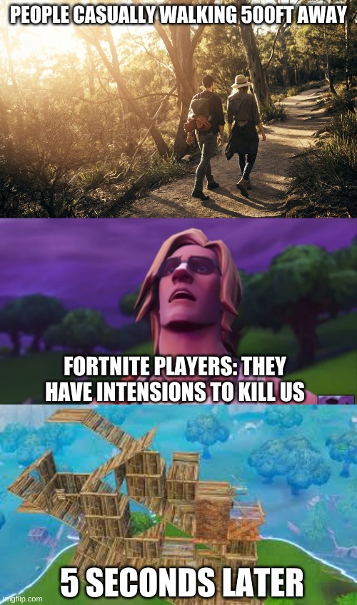FARTNIGHT | PEOPLE CASUALLY WALKING 500FT AWAY; FORTNITE PLAYERS: THEY HAVE INTENSIONS TO KILL US; 5 SECONDS LATER | image tagged in fortnite | made w/ Imgflip meme maker
