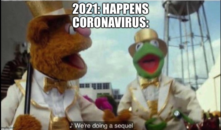 We're doing a sequel | 2021: HAPPENS
CORONAVIRUS: | image tagged in we're doing a sequel | made w/ Imgflip meme maker