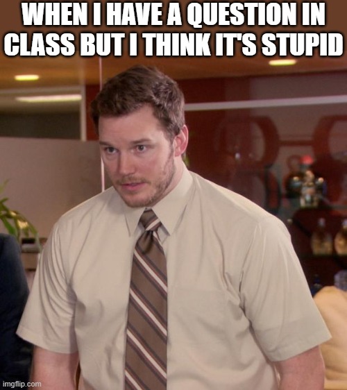 Afraid To Ask Andy | WHEN I HAVE A QUESTION IN CLASS BUT I THINK IT'S STUPID | image tagged in memes,afraid to ask andy | made w/ Imgflip meme maker