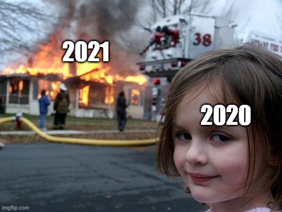 Disaster Girl | 2021; 2020 | image tagged in memes,disaster girl | made w/ Imgflip meme maker