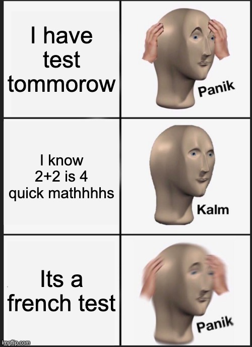 Panik Kalm Panik Meme | I have test tommorow; I know 2+2 is 4 quick mathhhhs; Its a french test | image tagged in memes,panik kalm panik | made w/ Imgflip meme maker