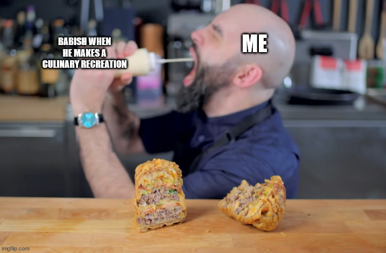 babish squirting mayo in his mouth | ME; BABISH WHEN HE MAKES A CULINARY RECREATION | image tagged in babish squirting mayo in his mouth | made w/ Imgflip meme maker