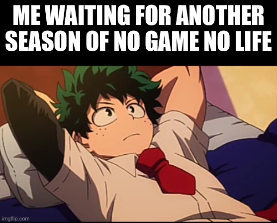 I’m starting to think there’s not going to be one | ME WAITING FOR ANOTHER SEASON OF NO GAME NO LIFE | image tagged in deku chill | made w/ Imgflip meme maker