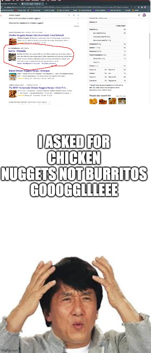google chicken nuggets | I ASKED FOR CHICKEN NUGGETS NOT BURRITOS
GOOOGGLLLEEE | image tagged in jackie chan wtf,chicken nuggets,burrito,google search | made w/ Imgflip meme maker