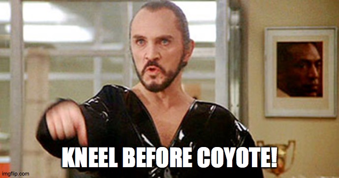 Kbc | KNEEL BEFORE COYOTE! | image tagged in kneel,general zod,zod,coyote | made w/ Imgflip meme maker